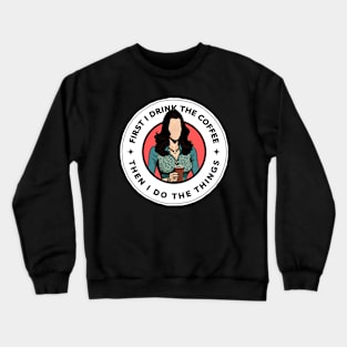 First I Drink the Coffee Then I Do the Things - Cartoon Art - Black - Gilmore Crewneck Sweatshirt